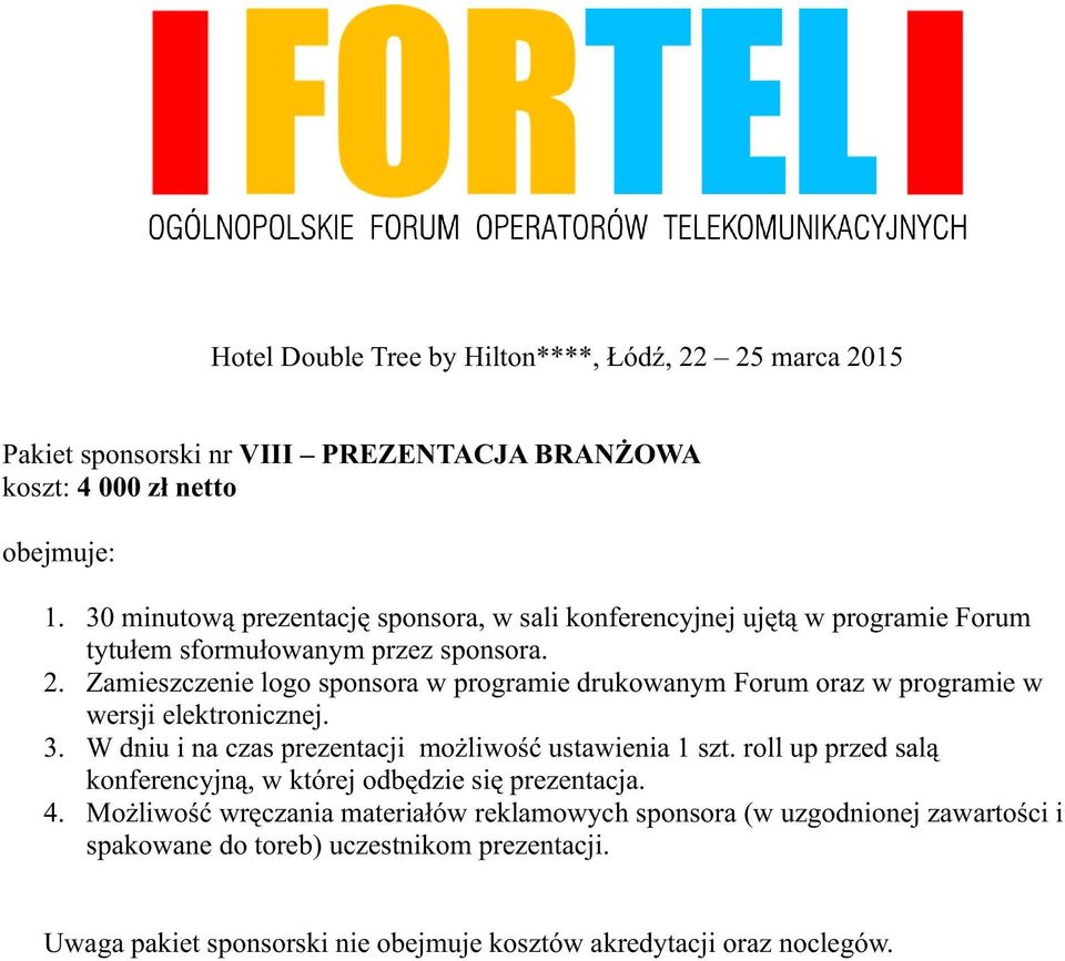 Zamieszczenie logo sponsora w programie drukowanym Forum oraz w programie w wersji elektronicznej. 3.
