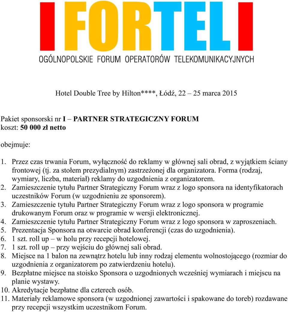 Zamieszczenie tytułu Partner Strategiczny Forum wraz z logo sponsora na identyfikatorach uczestników Forum (w uzgodnieniu ze sponsorem). 3.