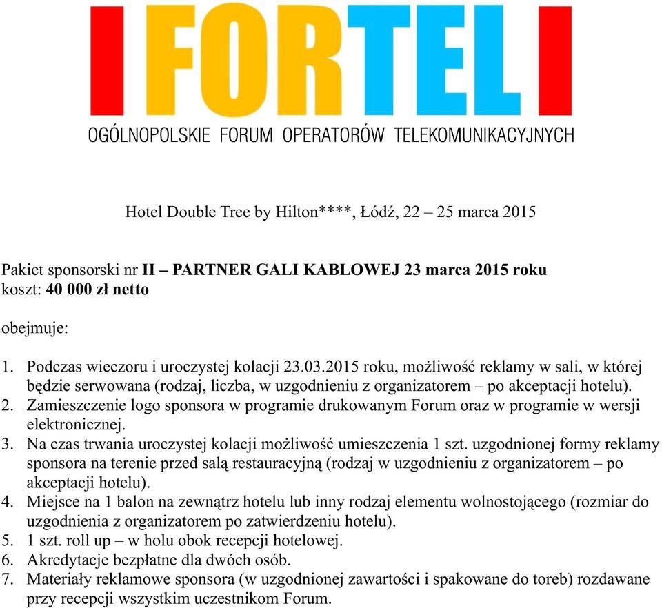 Zamieszczenie logo sponsora w programie drukowanym Forum oraz w programie w wersji elektronicznej. 3. Na czas trwania uroczystej kolacji możliwość umieszczenia 1 szt.