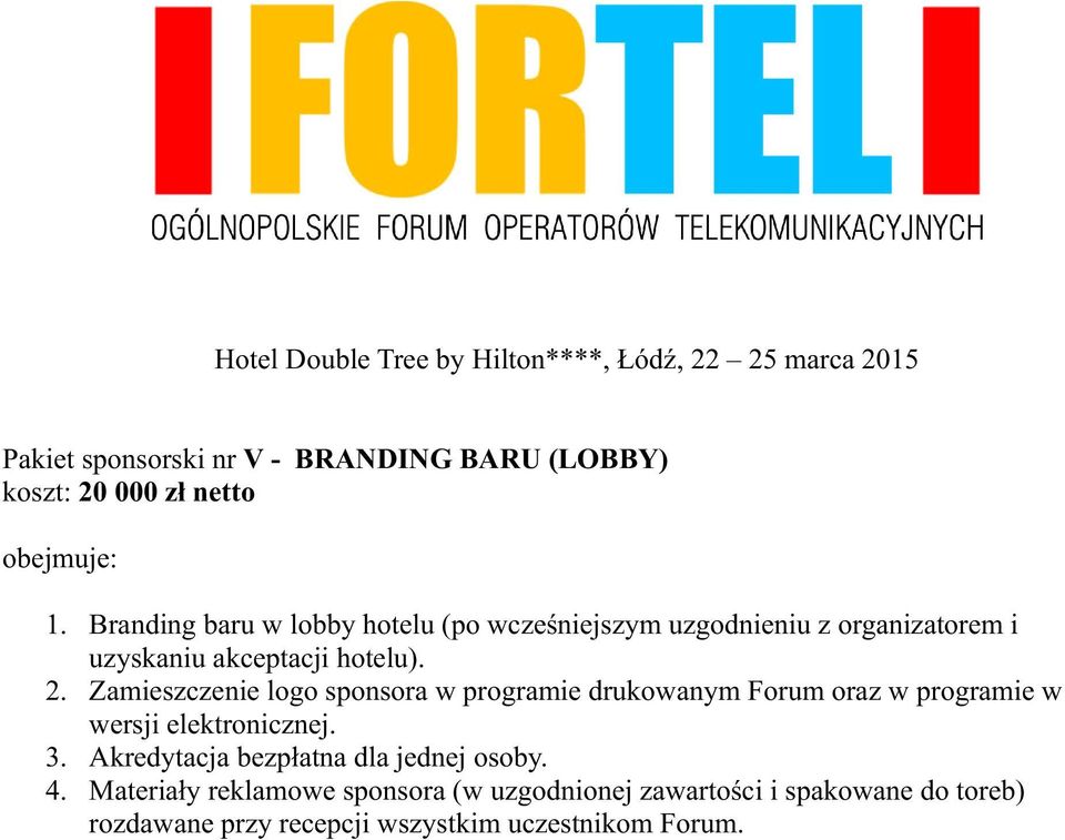 Zamieszczenie logo sponsora w programie drukowanym Forum oraz w programie w wersji elektronicznej. 3.