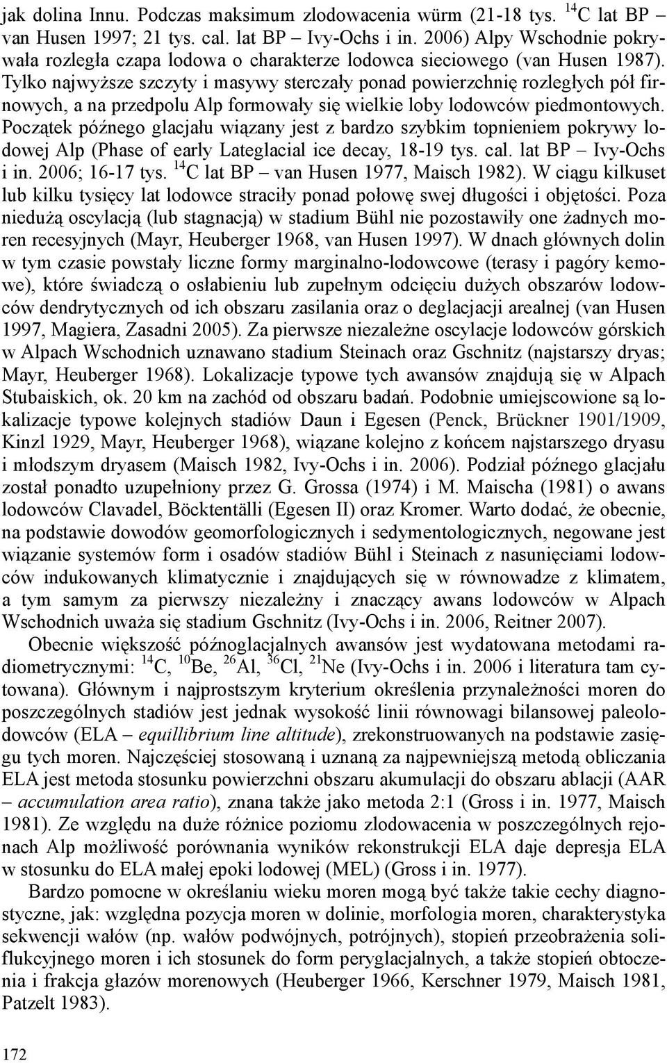 Tylko najwyŝsze szczyty i masywy sterczały ponad powierzchnię rozległych pół firnowych, a na przedpolu Alp formowały się wielkie loby lodowców piedmontowych.
