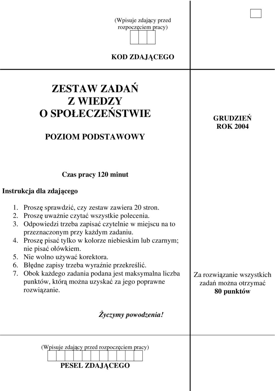 Proszę pisać tylko w kolorze niebieskim lub czarnym; nie pisać ołówkiem. 5. Nie wolno używać korektora. 6. Błędne zapisy trzeba wyraźnie przekreślić. 7.