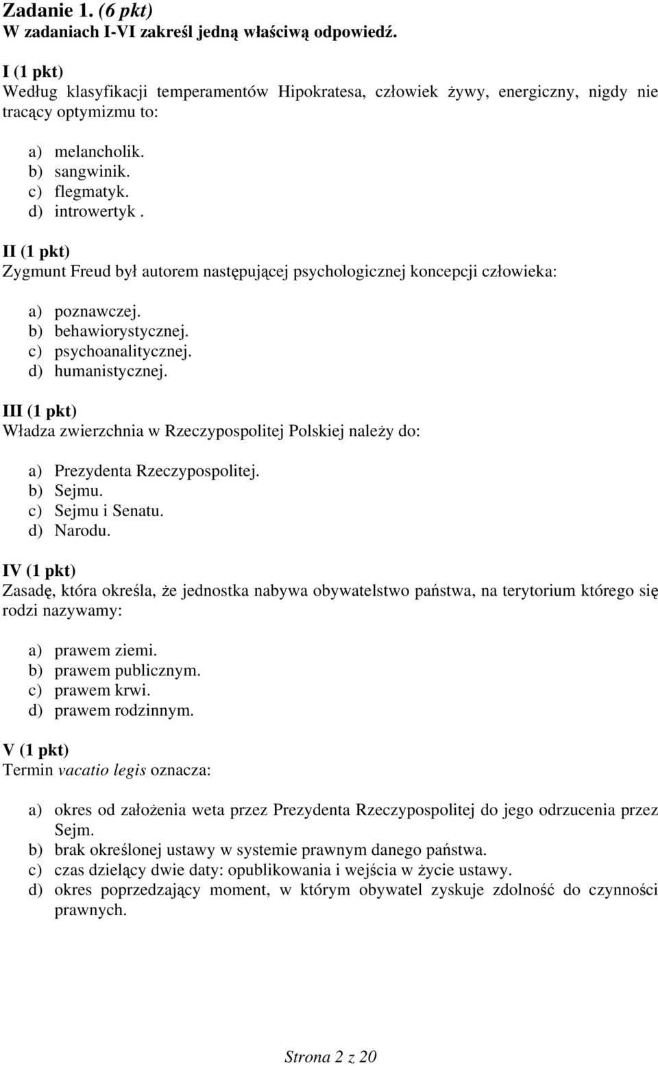 II (1 pkt) Zygmunt Freud był autorem następującej psychologicznej koncepcji człowieka: a) poznawczej. b) behawiorystycznej. c) psychoanalitycznej. d) humanistycznej.