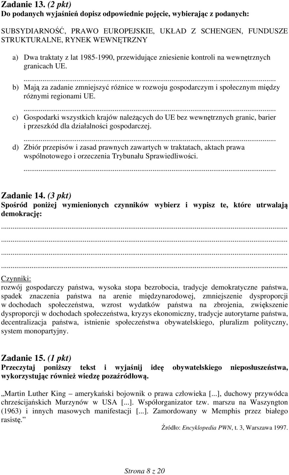 1985-1990, przewidujące zniesienie kontroli na wewnętrznych granicach UE.... b) Mają za zadanie zmniejszyć różnice w rozwoju gospodarczym i społecznym między różnymi regionami UE.