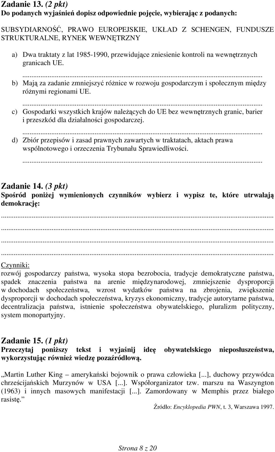 1985-1990, przewidujące zniesienie kontroli na wewnętrznych granicach UE.... b) Mają za zadanie zmniejszyć różnice w rozwoju gospodarczym i społecznym między różnymi regionami UE.