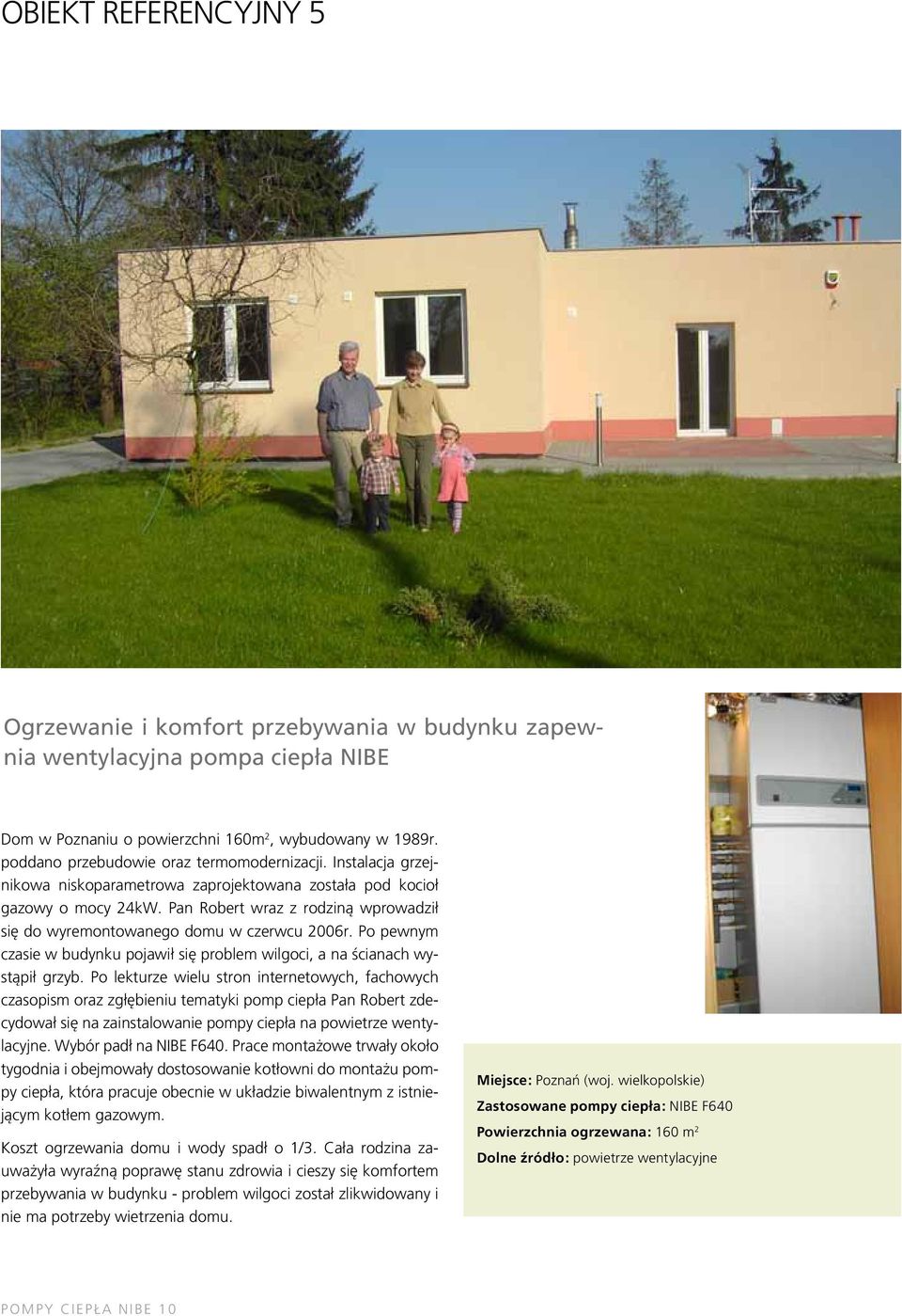 Pan Robert wraz z rodziną wprowadził się do wyremontowanego domu w czerwcu 2006r. Po pewnym czasie w budynku pojawił się problem wilgoci, a na ścianach wystąpił grzyb.
