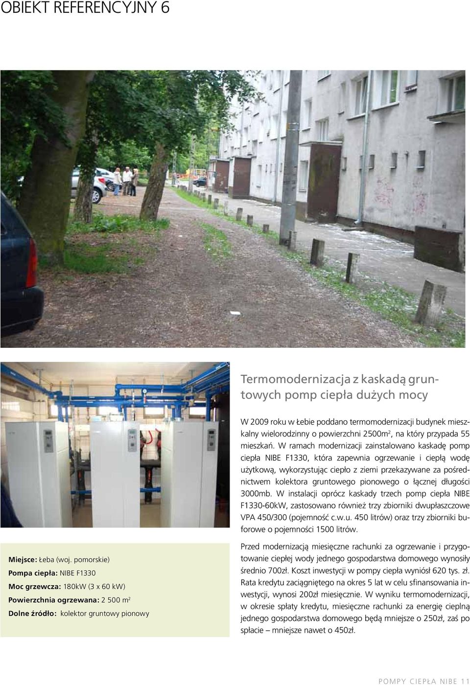 W ramach modernizacji zainstalowano kaskadę pomp ciepła NIBE F1330, która zapewnia ogrzewanie i ciepłą wodę użytkową, wykorzystując ciepło z ziemi przekazywane za pośrednictwem kolektora gruntowego