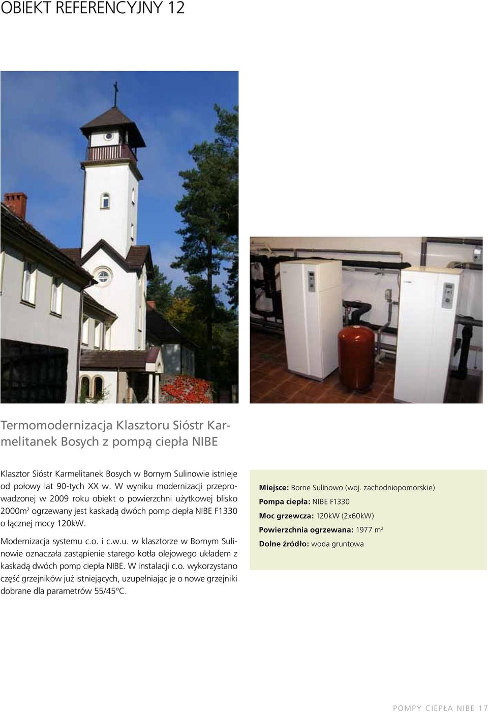 w.u. w klasztorze w Bornym Sulinowie oznaczała zastąpienie starego kotła olejowego układem z kaskadą dwóch pomp ciepła NIBE. W instalacji c.o. wykorzystano część grzejników już istniejących, uzupełniając je o nowe grzejniki dobrane dla parametrów 55/45 C.
