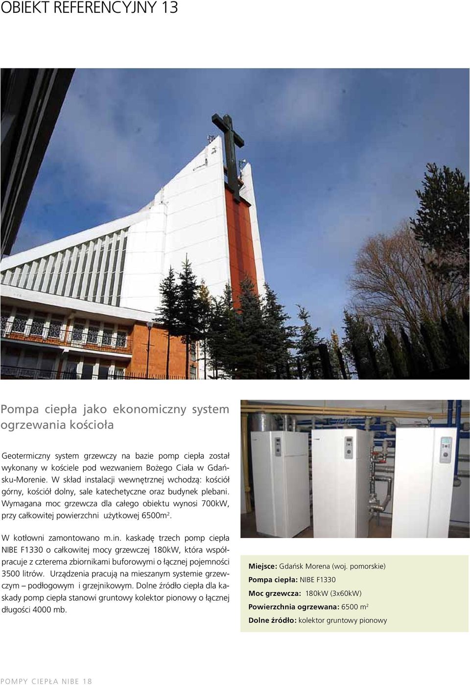 Wymagana moc grzewcza dla całego obiektu wynosi 700kW, przy całkowitej powierzchni użytkowej 6500m 2. W kotłowni zamontowano m.in.