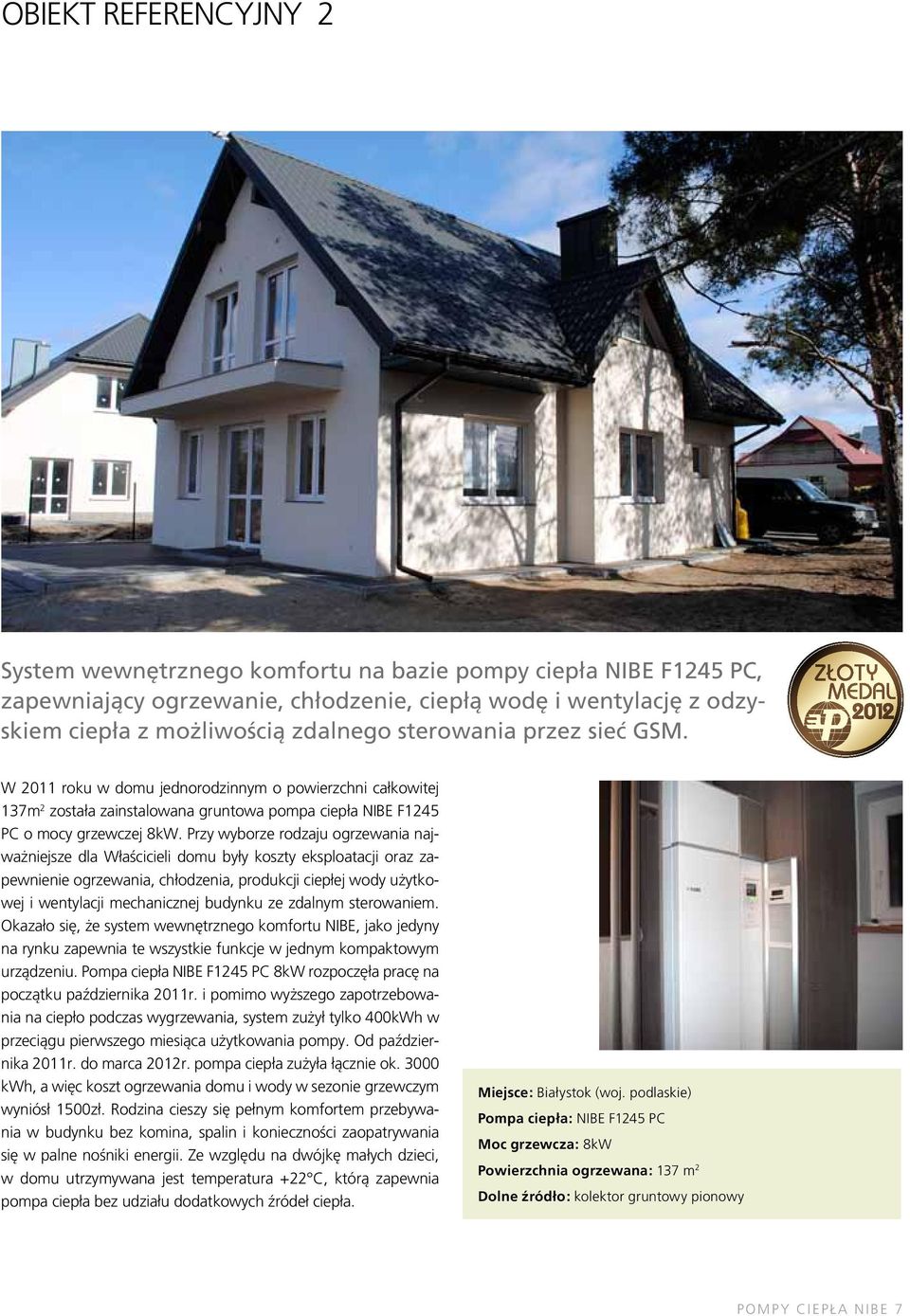 Przy wyborze rodzaju ogrzewania najważniejsze dla Właścicieli domu były koszty eksploatacji oraz zapewnienie ogrzewania, chłodzenia, produkcji ciepłej wody użytkowej i wentylacji mechanicznej budynku