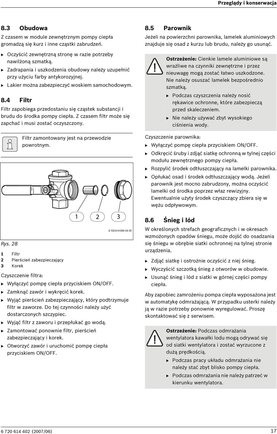 4 Filtr Filtr zapobiega przedostaniu się cząstek substancji i brudu do środka pompy ciepła. Z czasem filtr może się zapchać i musi zostać oczyszczony. Rys.