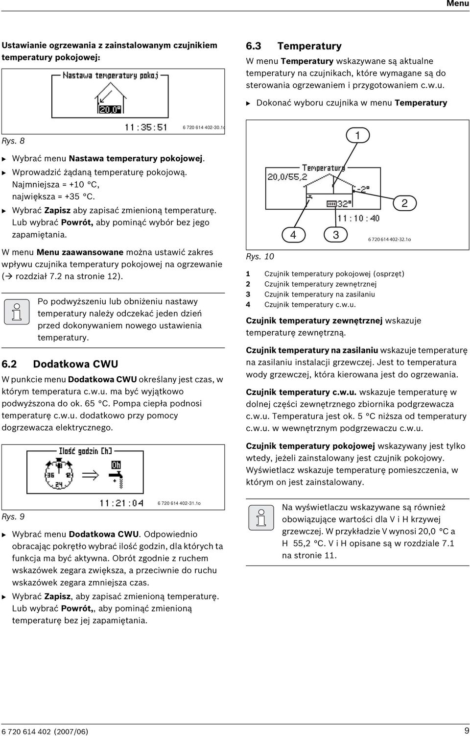 8 6 720 614 402-30.1o 1 B Wybrać menu Nastawa temperatury pokojowej. B Wprowadzić żądaną temperaturę pokojową. Najmniejsza = +10 C, największa = +35 C.