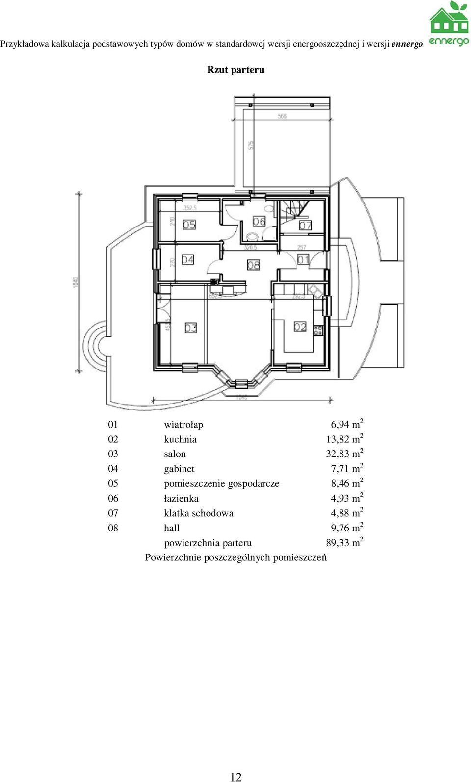 06 łazienka 4,93 m 2 07 klatka schodowa 4,88 m 2 08 hall 9,76 m 2