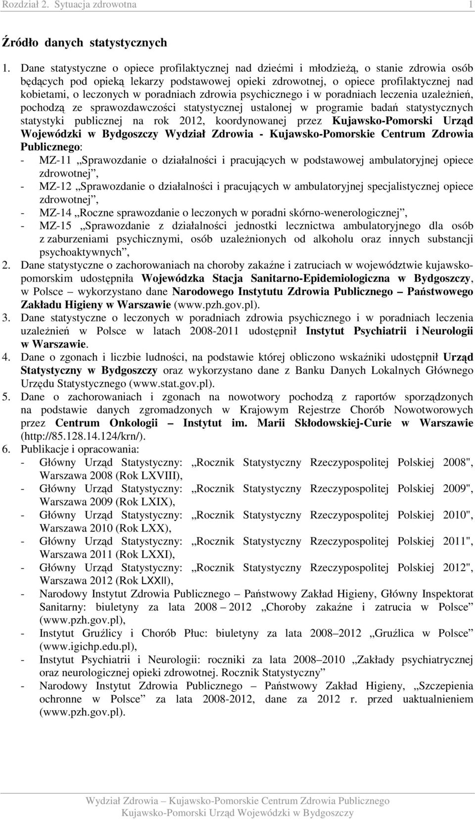 leczonych w poradniach zdrowia psychicznego i w poradniach leczenia uzależnień, pochodzą ze sprawozdawczości statystycznej ustalonej w programie badań statystycznych statystyki publicznej na rok