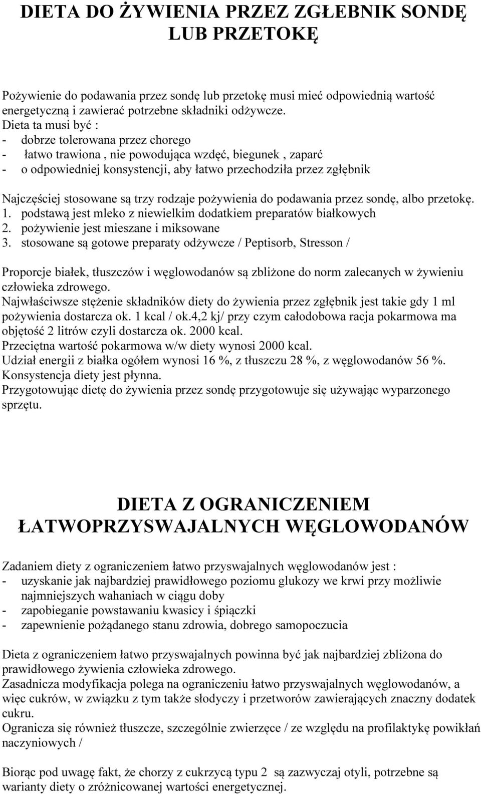 stosowane są trzy rodzaje pożywienia do podawania przez sondę, albo przetokę. 1. podstawą jest mleko z niewielkim dodatkiem preparatów białkowych 2. pożywienie jest mieszane i miksowane 3.