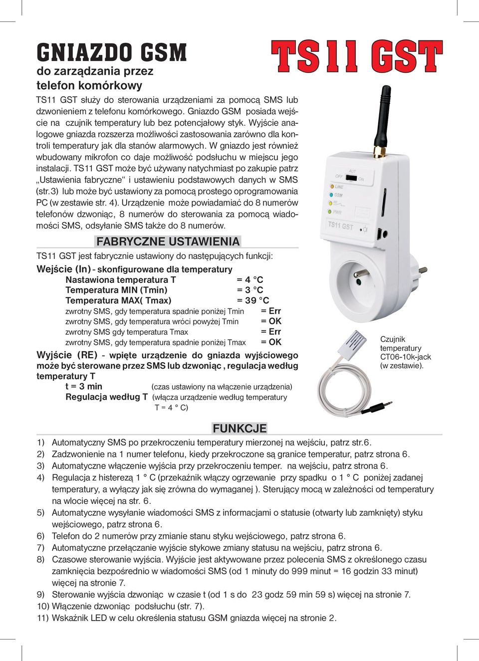W gniazdo jest również wbudowany mikrofon co daje możliwość podsłuchu w miejscu jego instalacji.