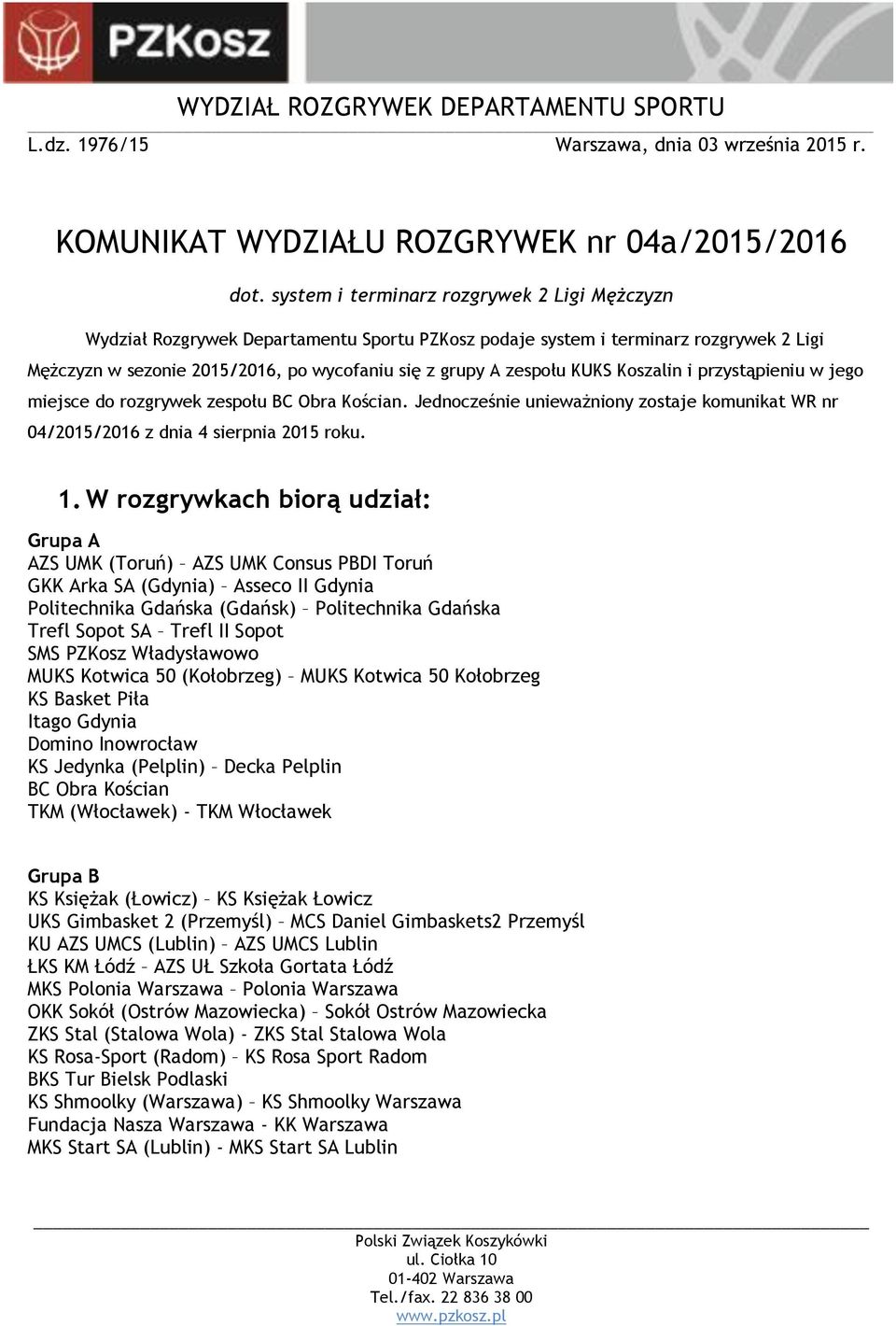 KUKS Koszalin i przystąpieniu w jego miejsce do rozgrywek zespołu BC Obra Kościan. Jednocześnie unieważniony zostaje komunikat WR nr 04/2015/2016 z dnia 4 sierpnia 2015 roku. 1.