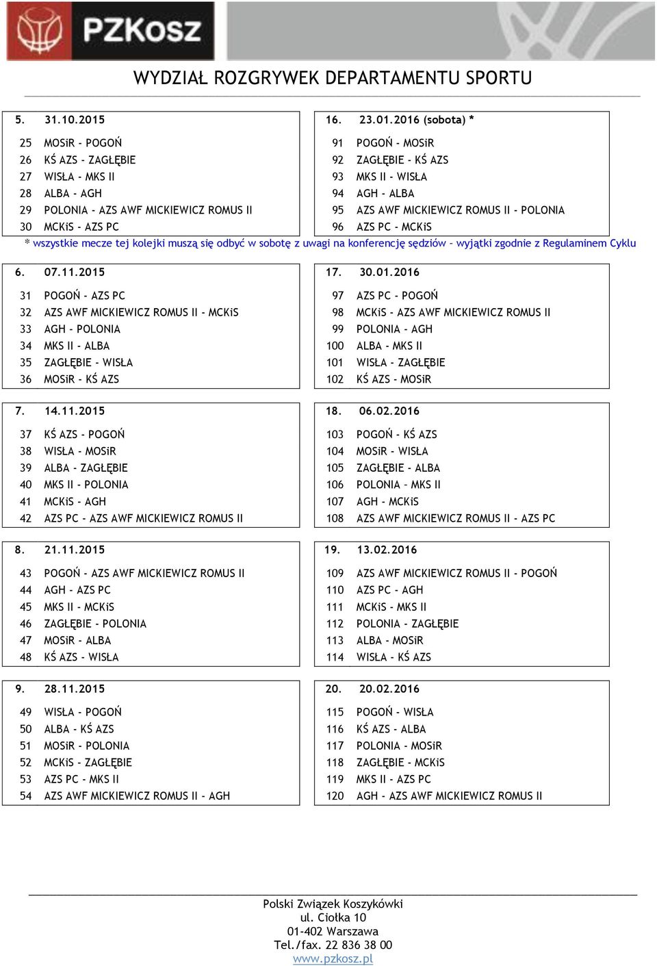 2016 (sobota) * 25 MOSiR - POGOŃ 91 POGOŃ - MOSiR 26 KŚ AZS - ZAGŁĘBIE 92 ZAGŁĘBIE - KŚ AZS 27 WISŁA - MKS II 93 MKS II - WISŁA 28 ALBA - AGH 94 AGH - ALBA 29 POLONIA - AZS AWF MICKIEWICZ ROMUS II 95