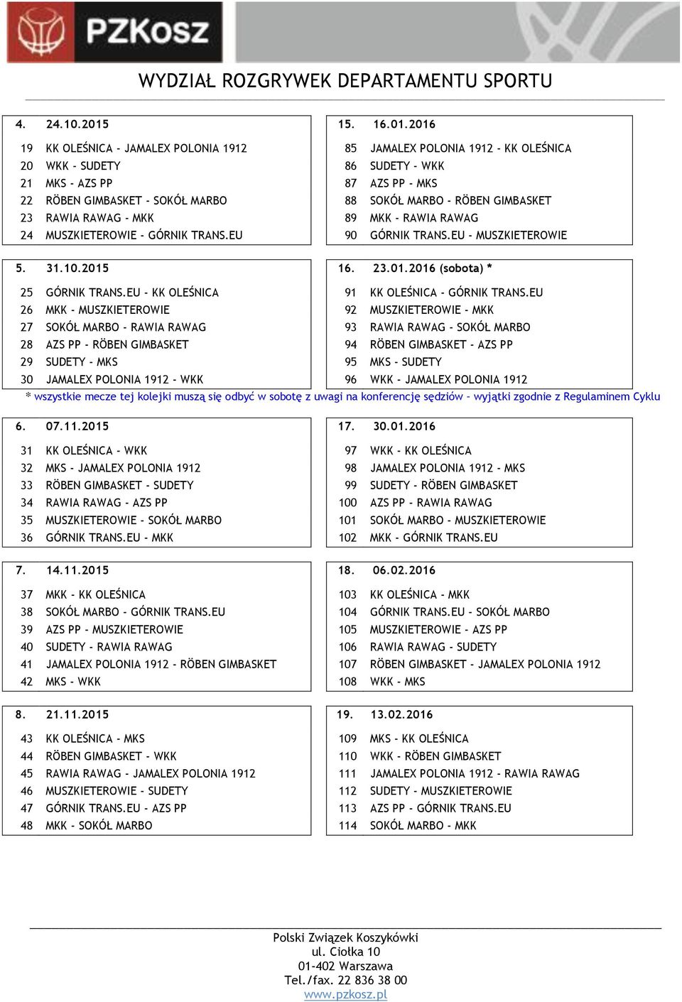 2016 19 KK OLEŚNICA - JAMALEX POLONIA 1912 85 JAMALEX POLONIA 1912 - KK OLEŚNICA 20 WKK - SUDETY 86 SUDETY - WKK 21 MKS - AZS PP 87 AZS PP - MKS 22 RÖBEN GIMBASKET - SOKÓŁ MARBO 88 SOKÓŁ MARBO -