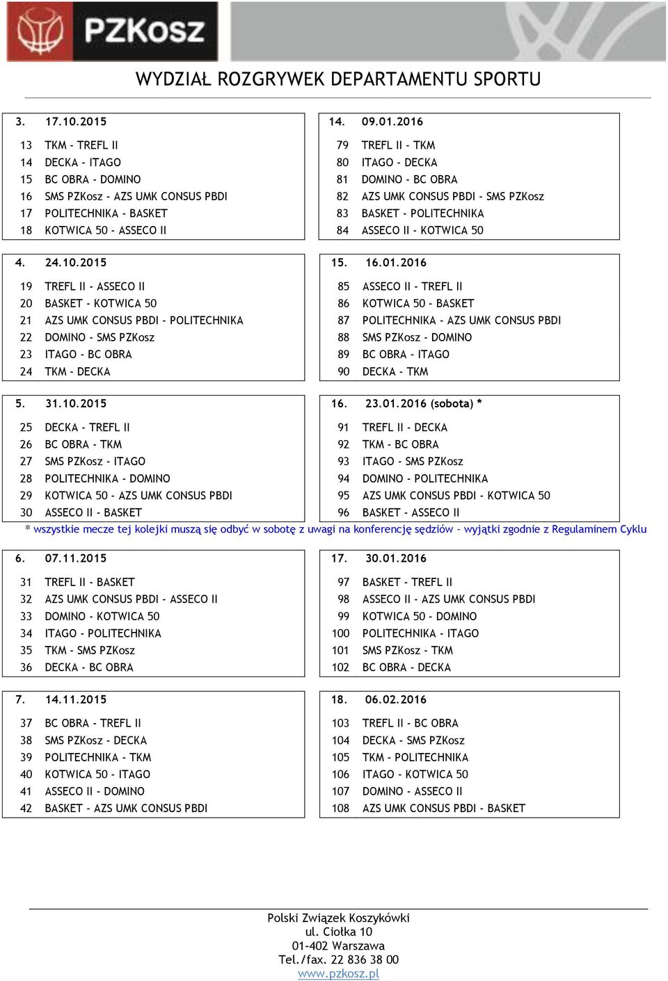 2016 13 TKM - TREFL II 79 TREFL II - TKM 14 DECKA - ITAGO 80 ITAGO - DECKA 15 BC OBRA - DOMINO 81 DOMINO - BC OBRA 16 SMS PZKosz - AZS UMK CONSUS PBDI 82 AZS UMK CONSUS PBDI - SMS PZKosz 17