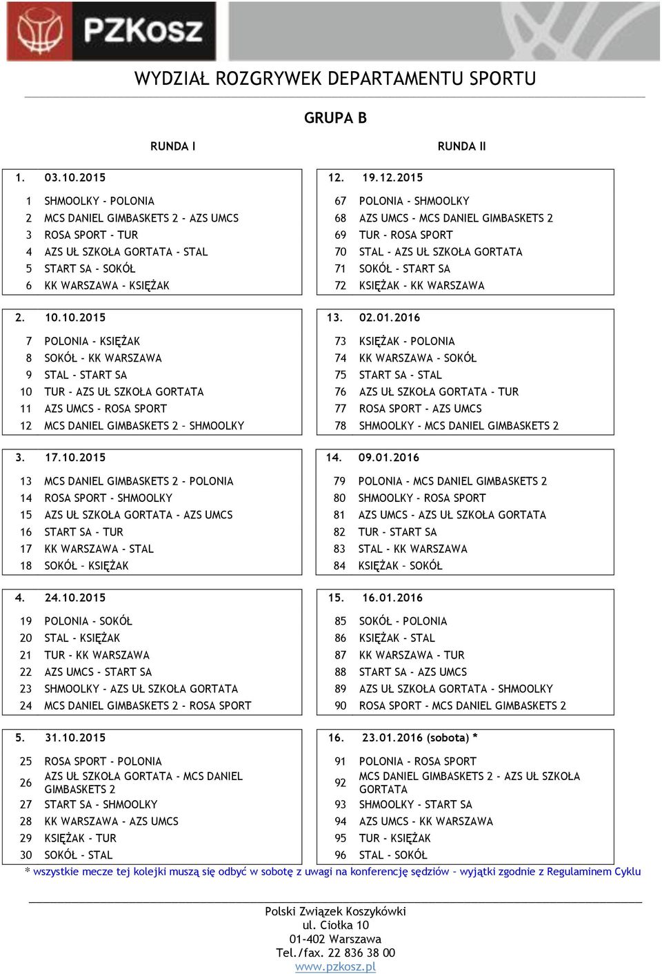 2015 1 SHMOOLKY - POLONIA 67 POLONIA - SHMOOLKY 2 MCS DANIEL GIMBASKETS 2 - AZS UMCS 68 AZS UMCS - MCS DANIEL GIMBASKETS 2 3 ROSA SPORT - TUR 69 TUR - ROSA SPORT 4 AZS UŁ SZKOŁA GORTATA - STAL 70