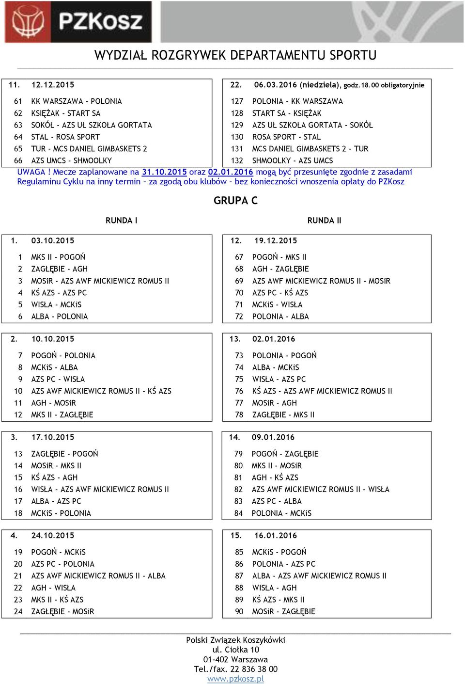 SPORT 130 ROSA SPORT - STAL 65 TUR - MCS DANIEL GIMBASKETS 2 131 MCS DANIEL GIMBASKETS 2 - TUR 66 AZS UMCS - SHMOOLKY 132 SHMOOLKY - AZS UMCS UWAGA! Mecze zaplanowane na 31.10.2015