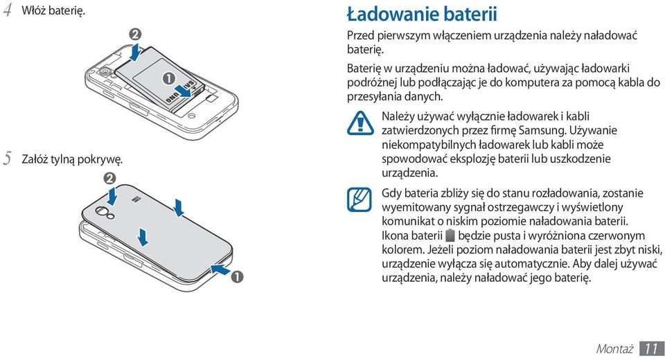 Należy używać wyłącznie ładowarek i kabli zatwierdzonych przez firmę Samsung. Używanie niekompatybilnych ładowarek lub kabli może spowodować eksplozję baterii lub uszkodzenie urządzenia.