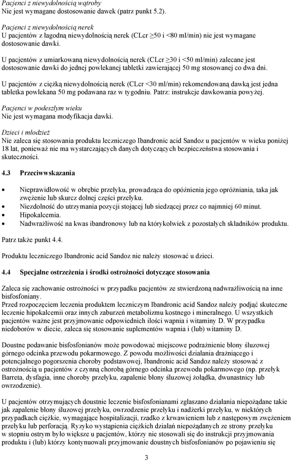 U pacjentów z umiarkowaną niewydolnością nerek (CLcr 30 i <50 ml/min) zalecane jest dostosowanie dawki do jednej powlekanej tabletki zawierającej 50 mg stosowanej co dwa dni.