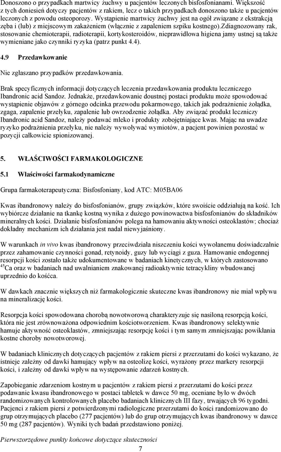 Wystąpienie martwicy żuchwy jest na ogół związane z ekstrakcją zęba i (lub) z miejscowym zakażeniem (włącznie z zapaleniem szpiku kostnego).