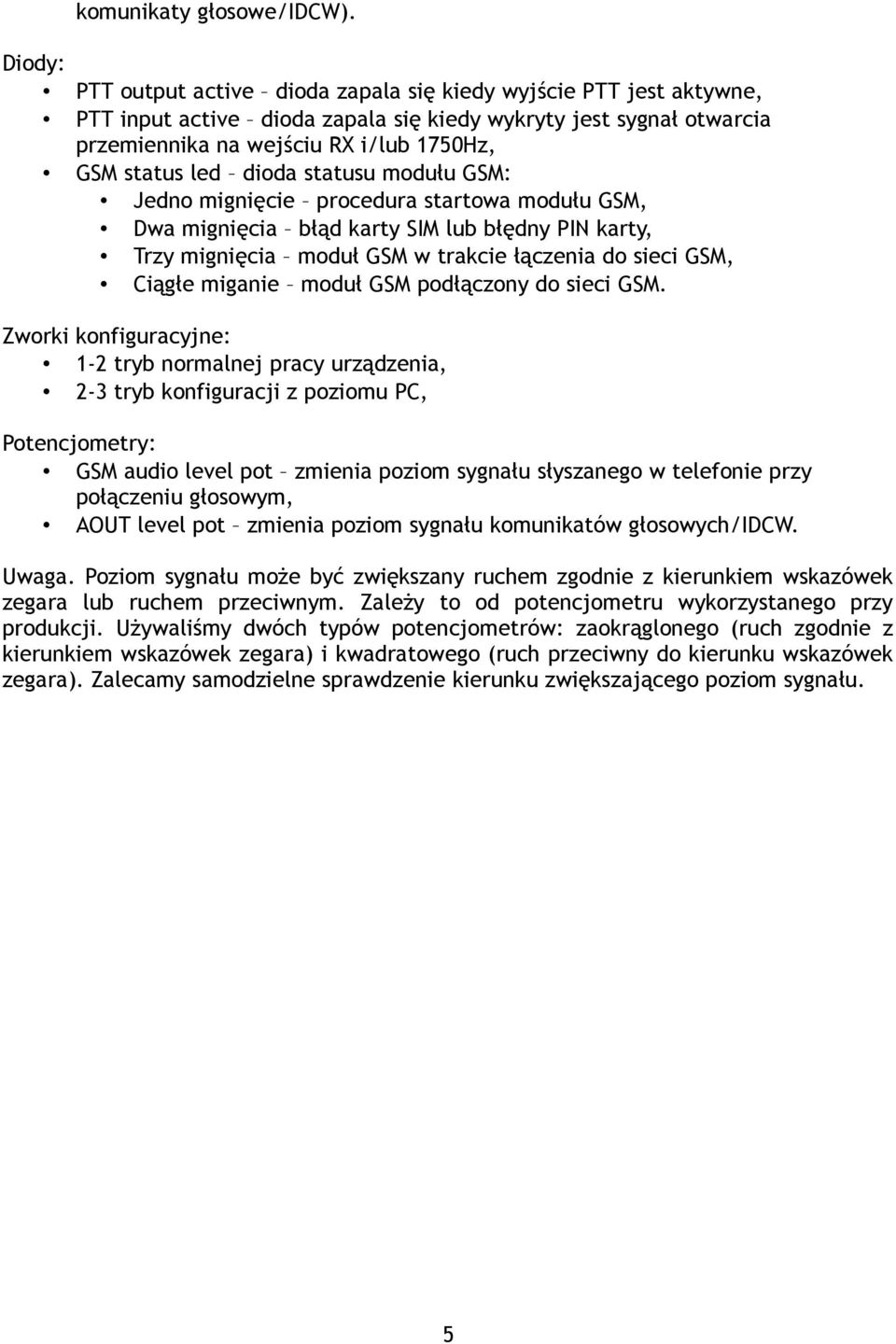 dioda statusu modułu GSM: Jedno mignięcie procedura startowa modułu GSM, Dwa mignięcia błąd karty SIM lub błędny PIN karty, Trzy mignięcia moduł GSM w trakcie łączenia do sieci GSM, Ciągłe miganie