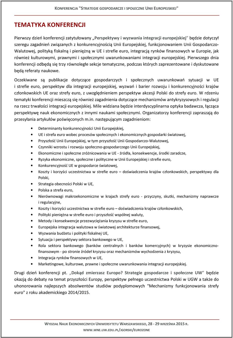 uwarunkowaniami integracji europejskiej. Pierwszego dnia konferencji odbędą się trzy równoległe sekcje tematyczne, podczas których zaprezentowane i dyskutowane będą referaty naukowe.