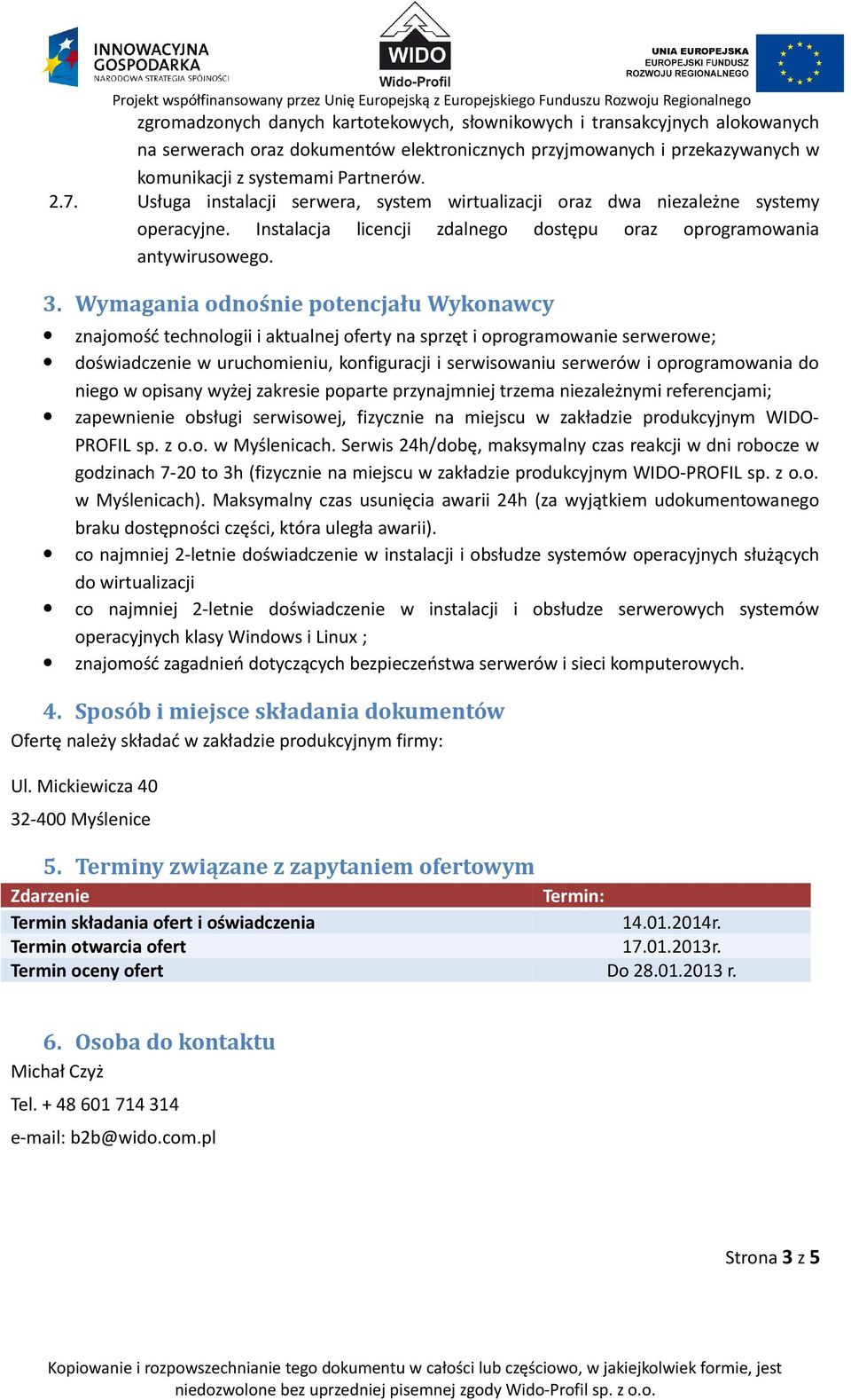 Wymagania odnośnie potencjału Wykonawcy znajomość technologii i aktualnej oferty na sprzęt i oprogramowanie serwerowe; doświadczenie w uruchomieniu, konfiguracji i serwisowaniu serwerów i