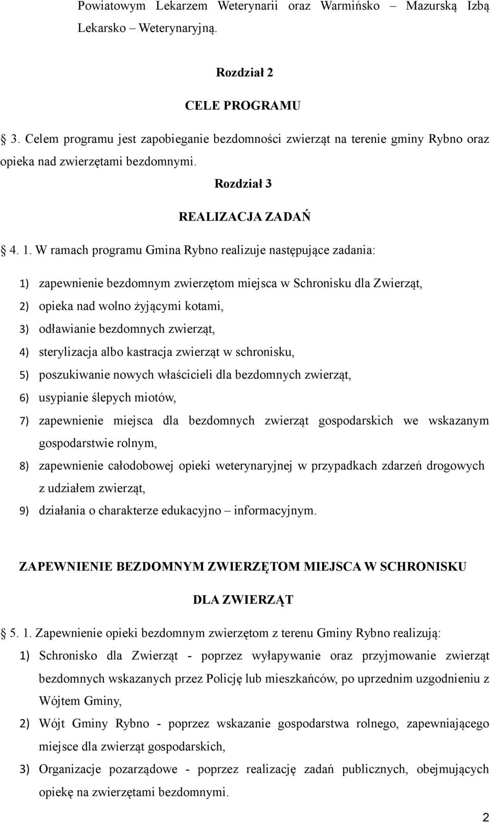 W ramach programu Gmina Rybno realizuje następujące zadania: 1) zapewnienie bezdomnym zwierzętom miejsca w Schronisku dla Zwierząt, 2) opieka nad wolno żyjącymi kotami, 3) odławianie bezdomnych