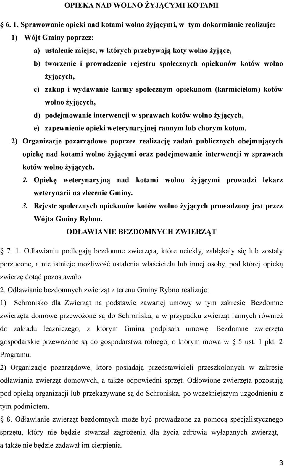 społecznych opiekunów kotów wolno żyjących, c) zakup i wydawanie karmy społecznym opiekunom (karmicielom) kotów wolno żyjących, d) podejmowanie interwencji w sprawach kotów wolno żyjących, e)
