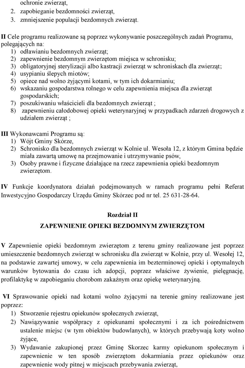 obligatoryjnej sterylizacji albo kastracji zwierząt w schroniskach dla zwierząt; 4) usypianiu ślepych miotów; 5) opiece nad wolno żyjącymi kotami, w tym ich dokarmianiu; 6) wskazaniu gospodarstwa