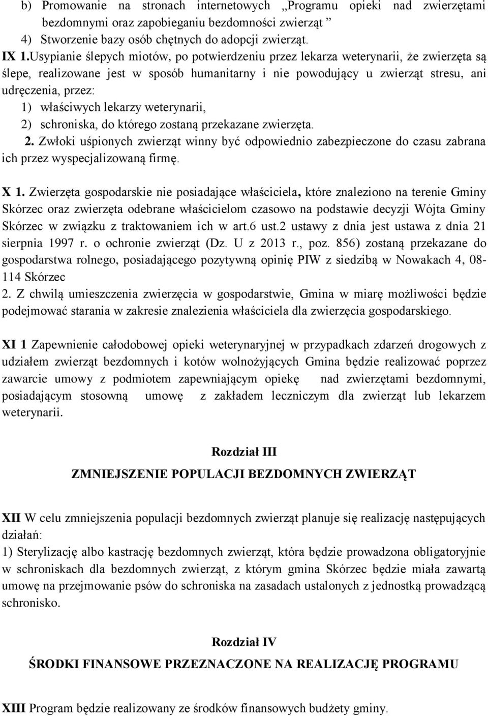 właściwych lekarzy weterynarii, 2) schroniska, do którego zostaną przekazane zwierzęta. 2. Zwłoki uśpionych zwierząt winny być odpowiednio zabezpieczone do czasu zabrana ich przez wyspecjalizowaną firmę.