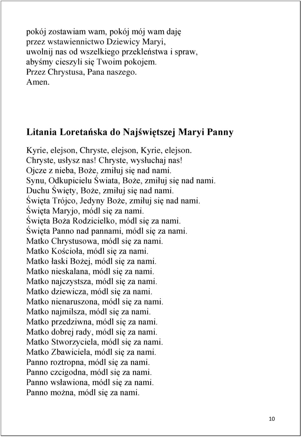 Synu, Odkupicielu Świata, Boże, zmiłuj się nad nami. Duchu Święty, Boże, zmiłuj się nad nami. Święta Trójco, Jedyny Boże, zmiłuj się nad nami. Święta Maryjo, módl się za nami.