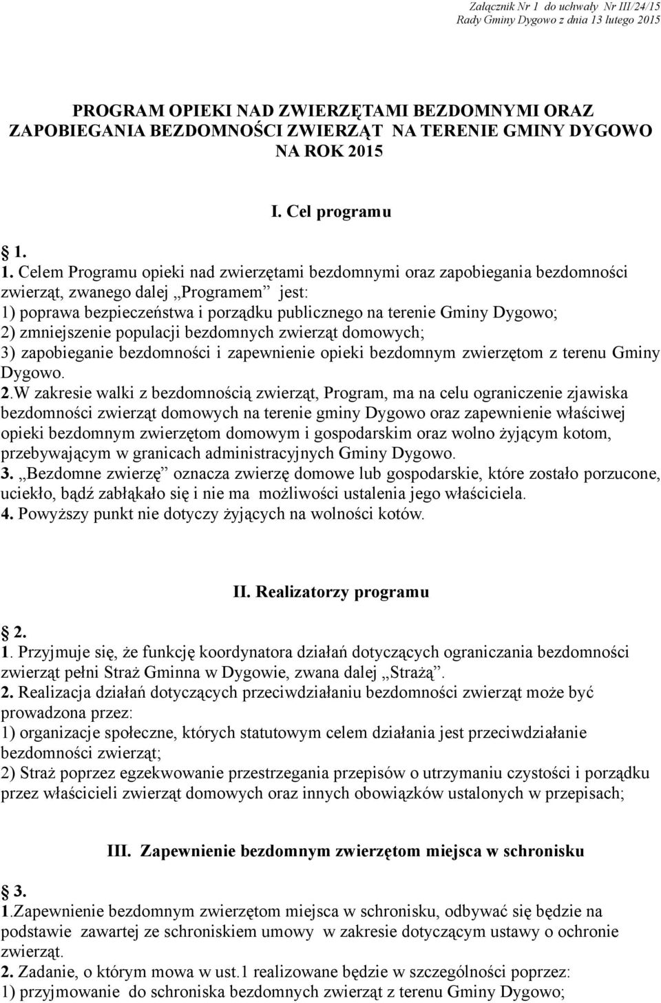 1. Celem Programu opieki nad zwierzętami bezdomnymi oraz zapobiegania bezdomności zwierząt, zwanego dalej Programem jest: 1) poprawa bezpieczeństwa i porządku publicznego na terenie Gminy Dygowo; 2)