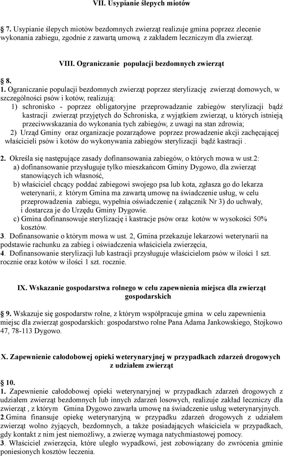 Ograniczanie populacji bezdomnych zwierząt poprzez sterylizację zwierząt domowych, w szczególności psów i kotów, realizują: 1) schronisko - poprzez obligatoryjne przeprowadzanie zabiegów sterylizacji