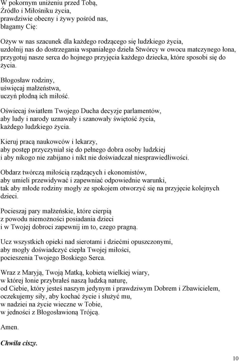 Błogosław rodziny, uświęcaj małżeństwa, uczyń płodną ich miłość. Oświecaj światłem Twojego Ducha decyzje parlamentów, aby ludy i narody uznawały i szanowały świętość życia, każdego ludzkiego życia.