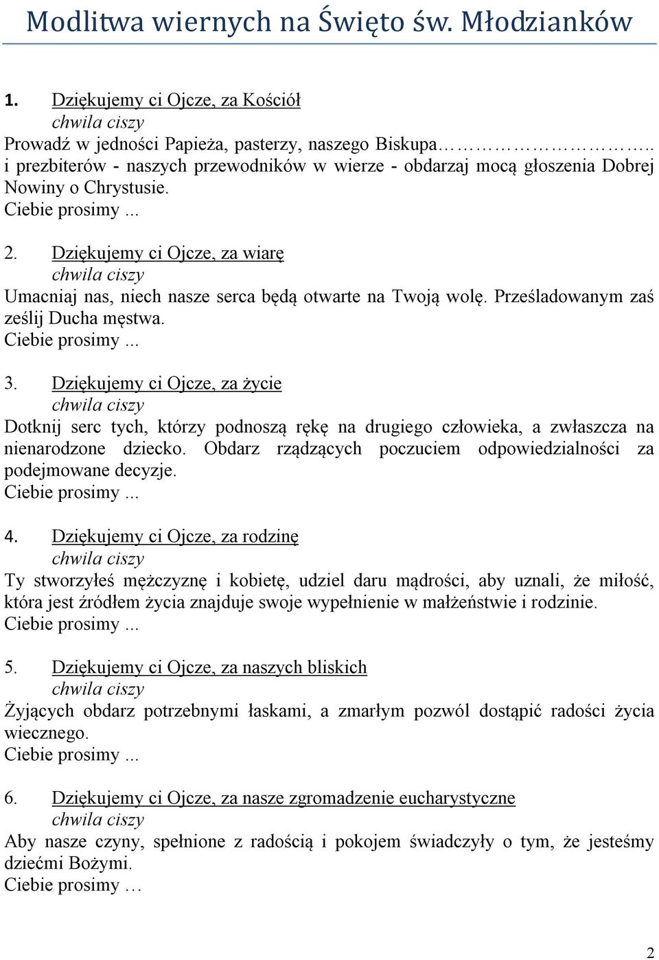 Prześladowanym zaś ześlij Ducha męstwa. 3. Dziękujemy ci Ojcze, za życie Dotknij serc tych, którzy podnoszą rękę na drugiego człowieka, a zwłaszcza na nienarodzone dziecko.