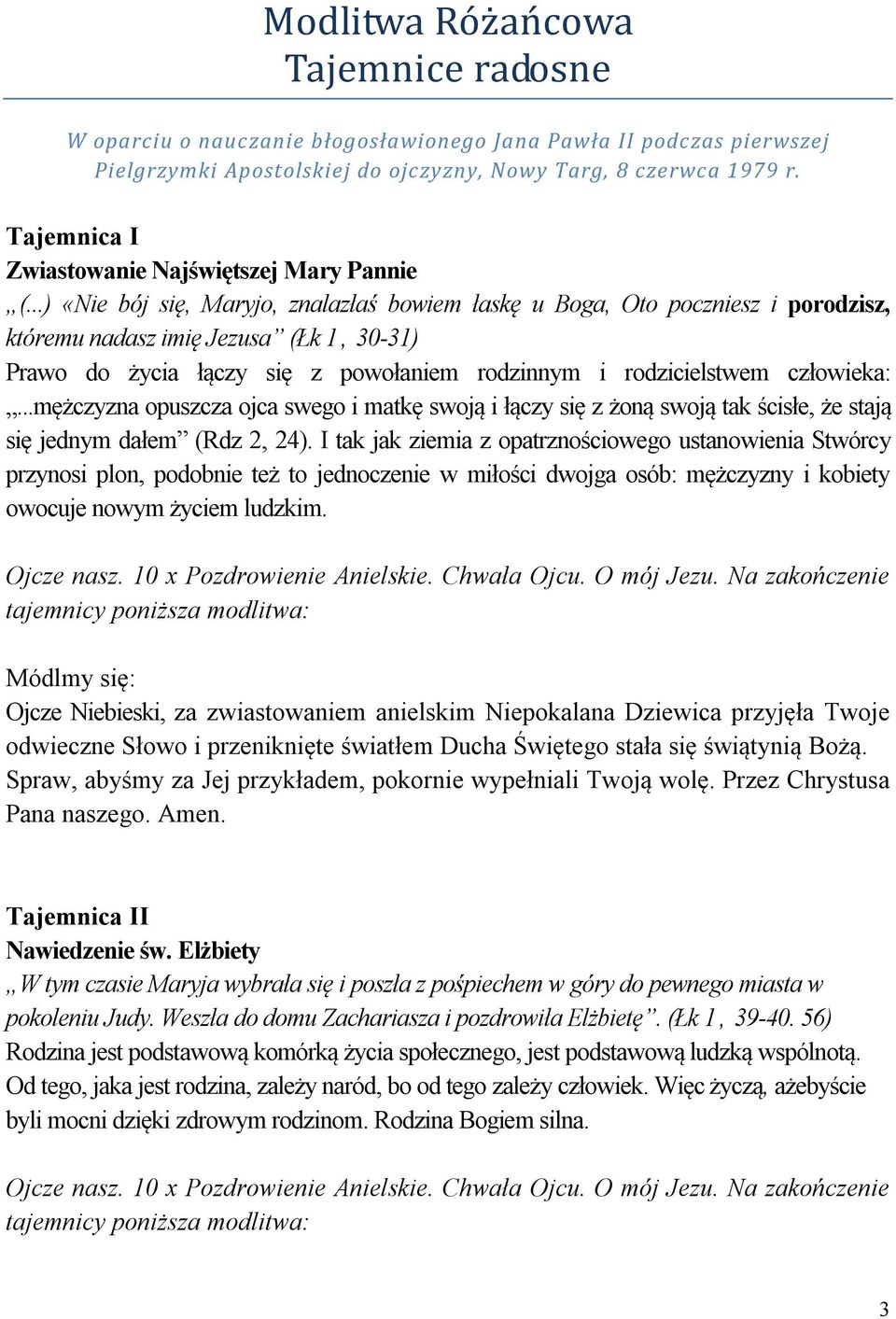 ..) «Nie bój się, Maryjo, znalazłaś bowiem łaskę u Boga, Oto poczniesz i porodzisz, któremu nadasz imię Jezusa (Łk 1, 30-31) Prawo do życia łączy się z powołaniem rodzinnym i rodzicielstwem człowieka:.