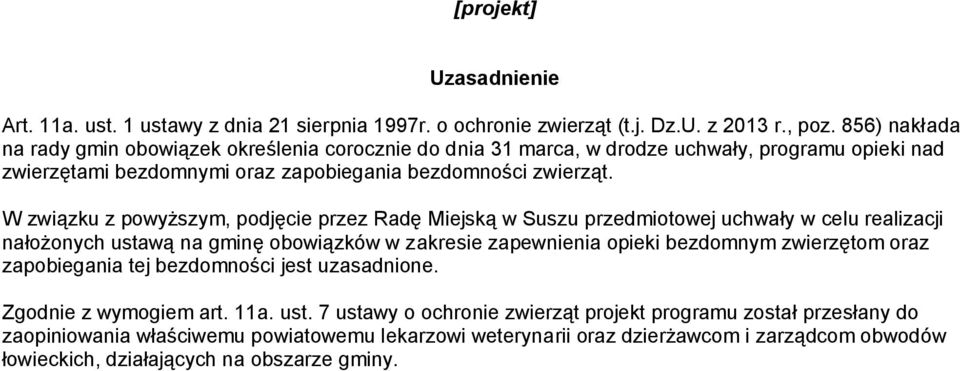 W związku z powyższym, podjęcie przez Radę Miejską w Suszu przedmiotowej uchwały w celu realizacji nałożonych ustawą na gminę obowiązków w zakresie zapewnienia opieki bezdomnym zwierzętom