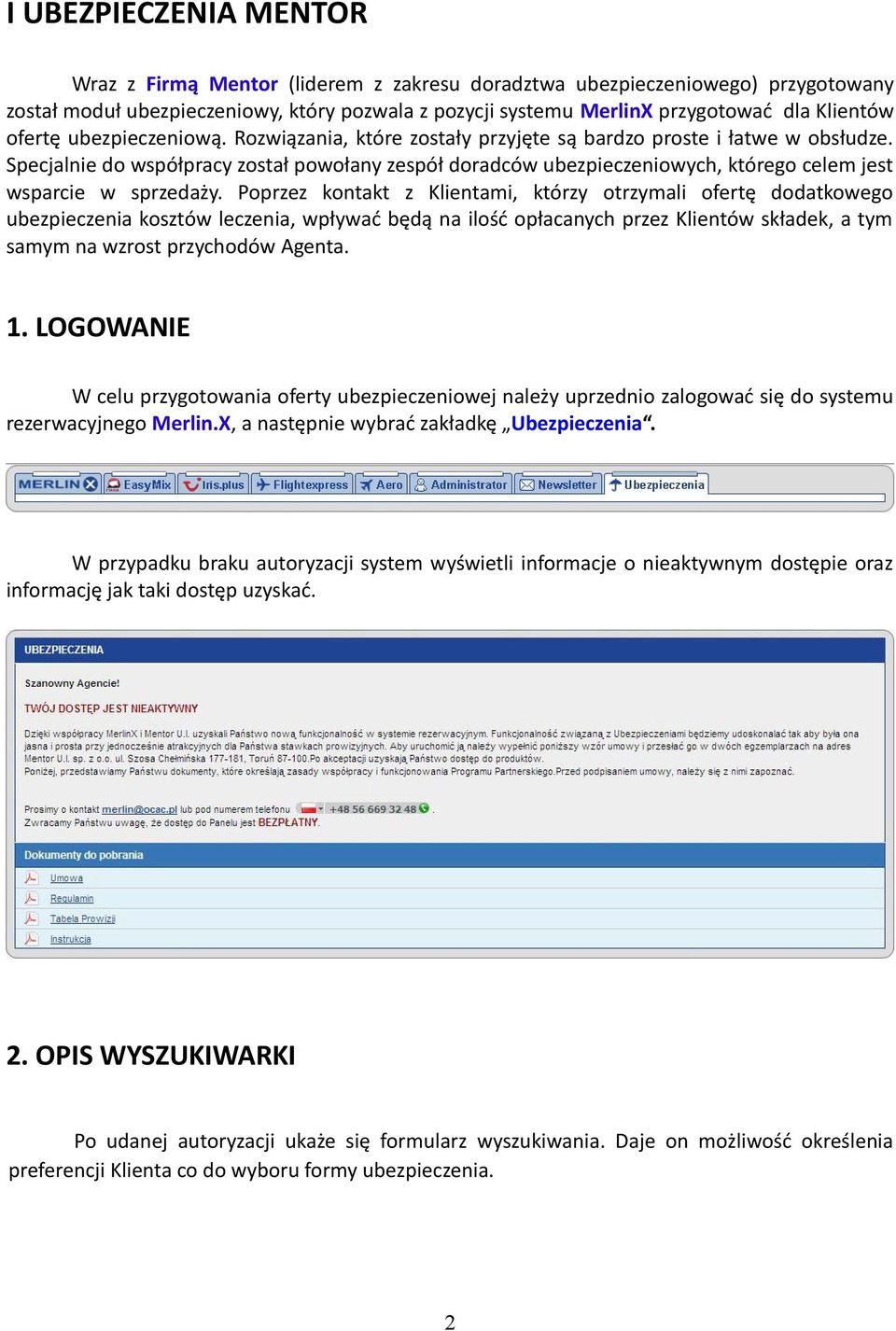 Specjalnie do współpracy został powołany zespół doradców ubezpieczeniowych, którego celem jest wsparcie w sprzedaży.