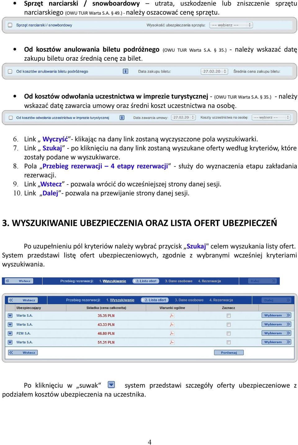Od kosztów odwołania uczestnictwa w imprezie turystycznej - (OWU TUiR Warta S.A. 35.) - należy wskazać datę zawarcia umowy oraz średni koszt uczestnictwa na osobę. 6.