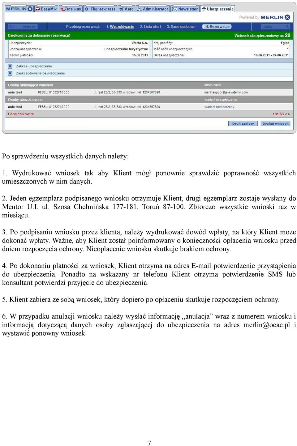 Po podpisaniu wniosku przez klienta, należy wydrukować dowód wpłaty, na który Klient może dokonać wpłaty.