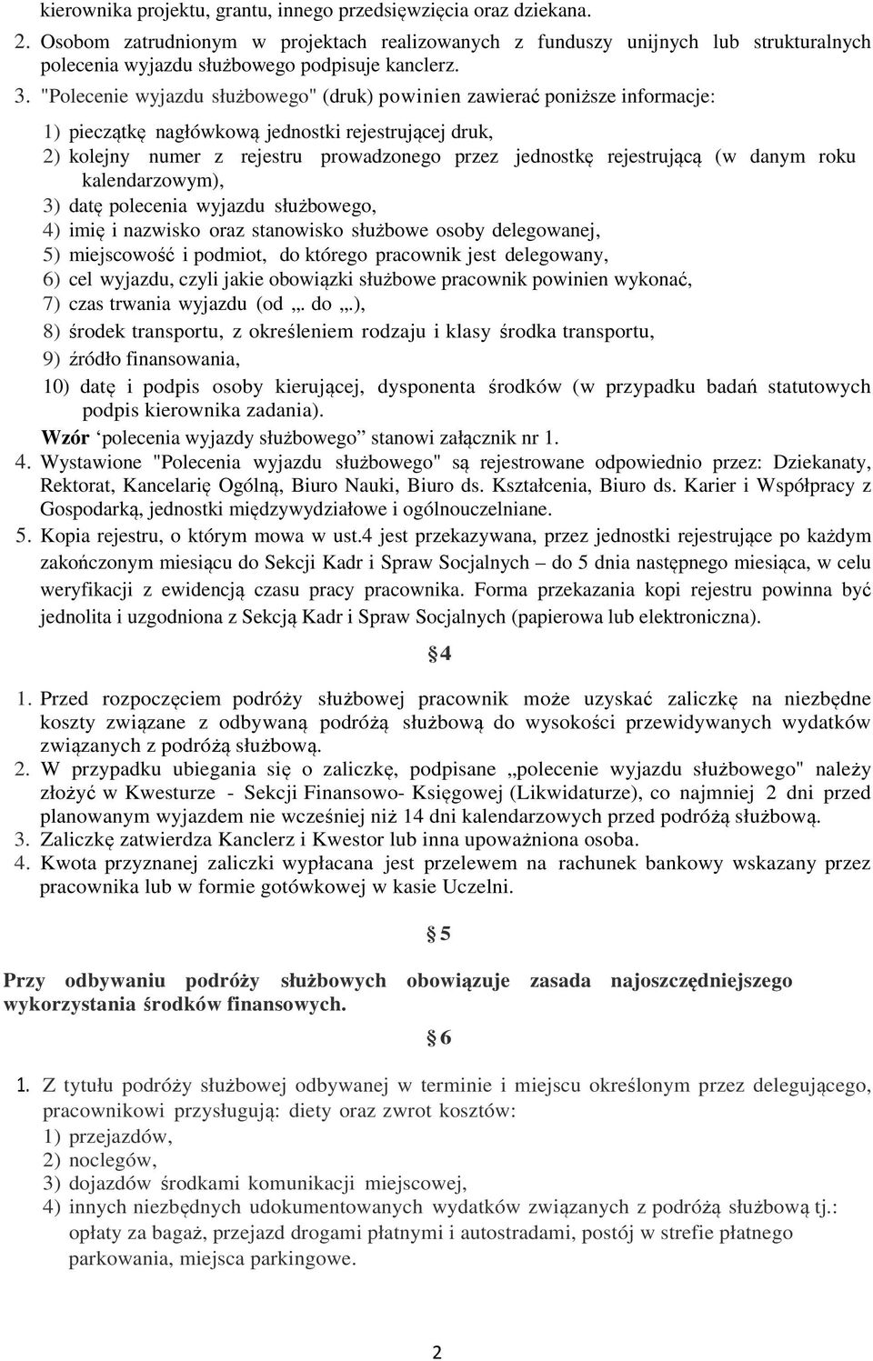 "Polecenie wyjazdu służbowego" (druk) powinien zawierać poniższe informacje: 1) pieczątkę nagłówkową jednostki rejestrującej druk, 2) kolejny numer z rejestru prowadzonego przez jednostkę