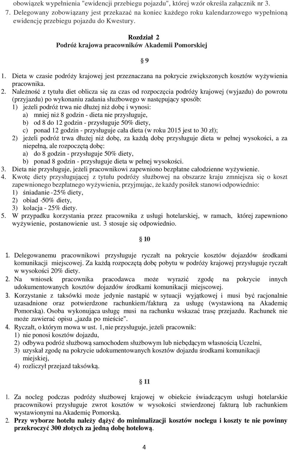 Dieta w czasie podróży krajowej jest przeznaczana na pokrycie zwiększonych kosztów wyżywienia pracownika. 2.