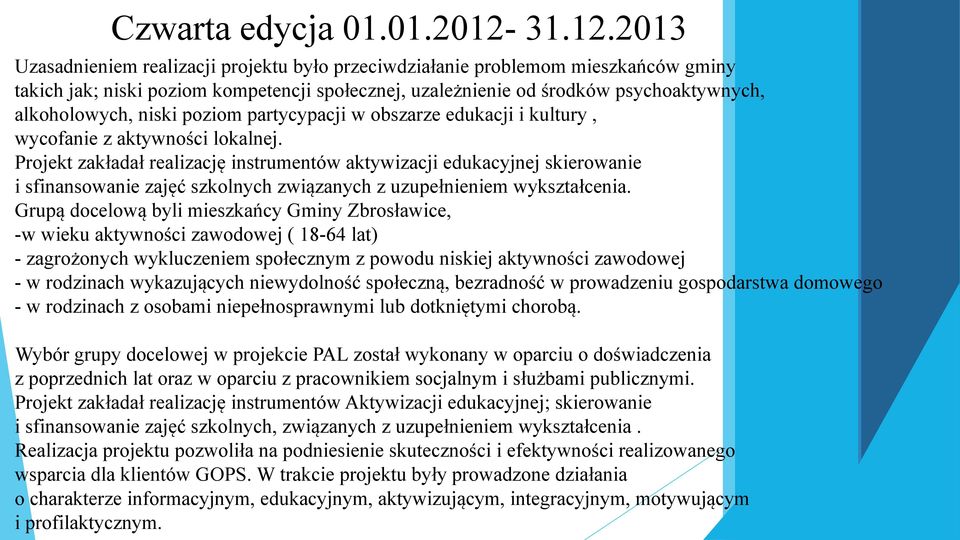 2013 Uzasadnieniem realizacji projektu było przeciwdziałanie problemom mieszkańców gminy takich jak; niski poziom kompetencji społecznej, uzależnienie od środków psychoaktywnych, alkoholowych, niski