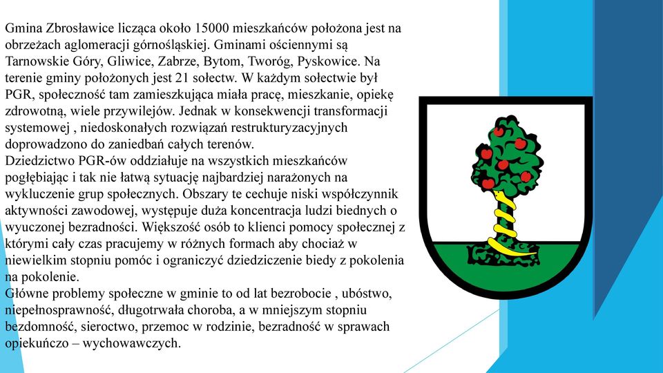 Jednak w konsekwencji transformacji systemowej, niedoskonałych rozwiązań restrukturyzacyjnych doprowadzono do zaniedbań całych terenów.